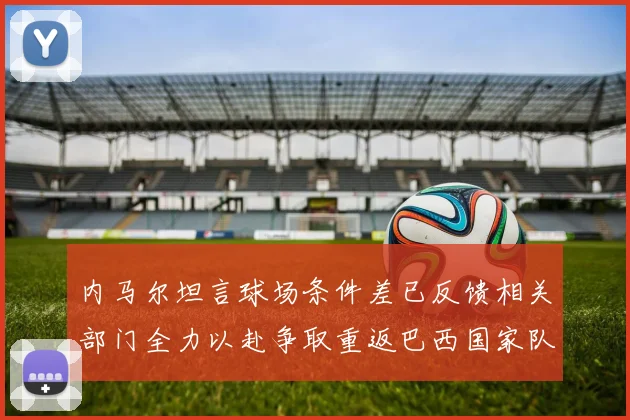 内马尔坦言球场条件差已反馈相关部门全力以赴争取重返巴西国家队